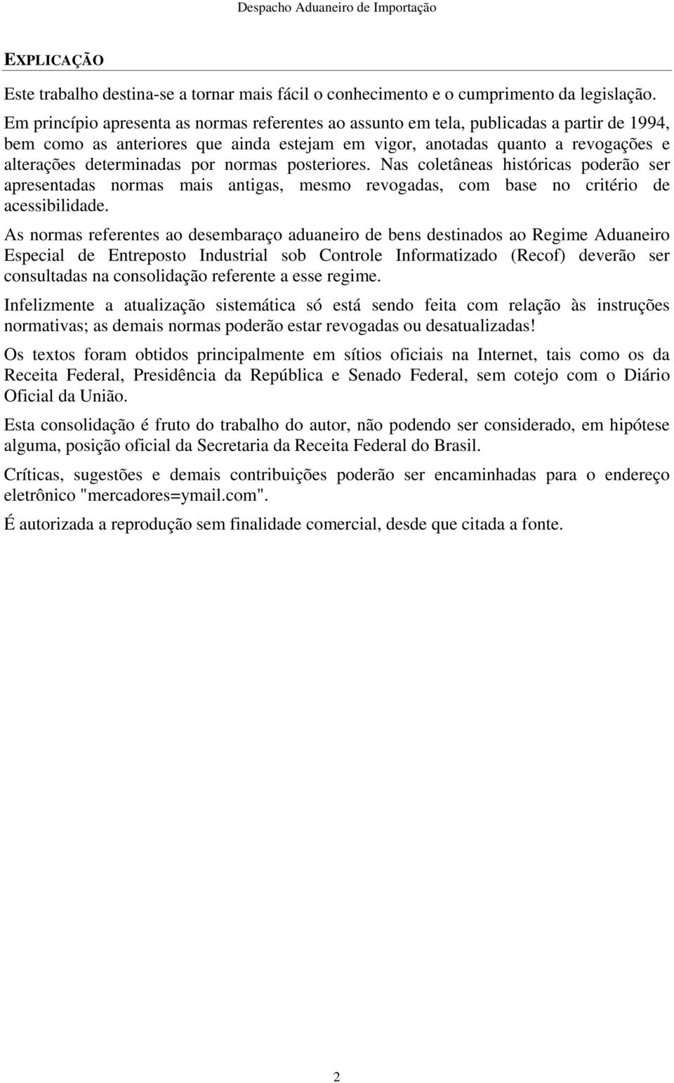 por normas posteriores. Nas coletâneas históricas poderão ser apresentadas normas mais antigas, mesmo revogadas, com base no critério de acessibilidade.