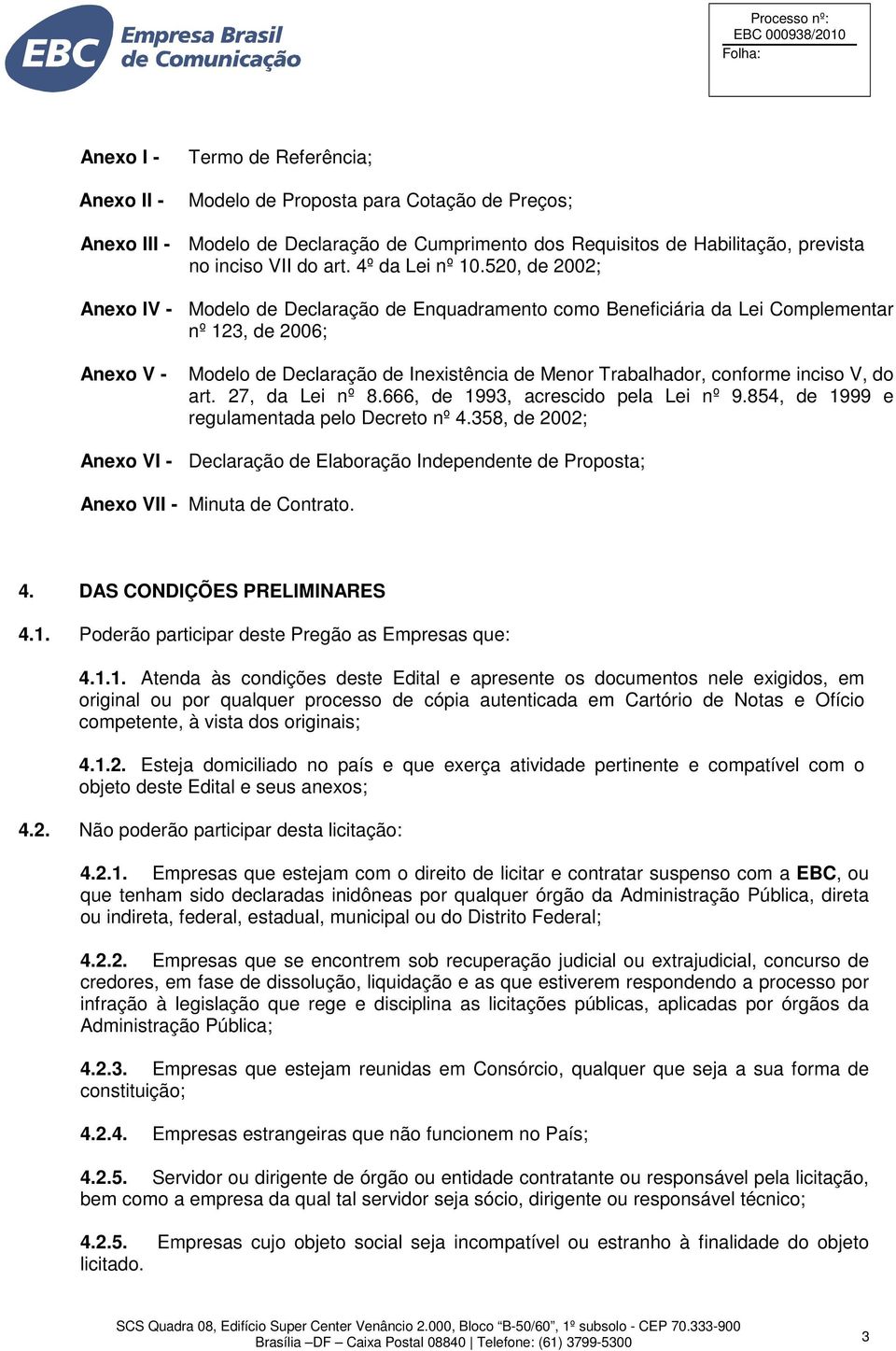 520, de 2002; Anexo IV - Modelo de Declaração de Enquadramento como Beneficiária da Lei Complementar nº 123, de 2006; Anexo V - Modelo de Declaração de Inexistência de Menor Trabalhador, conforme