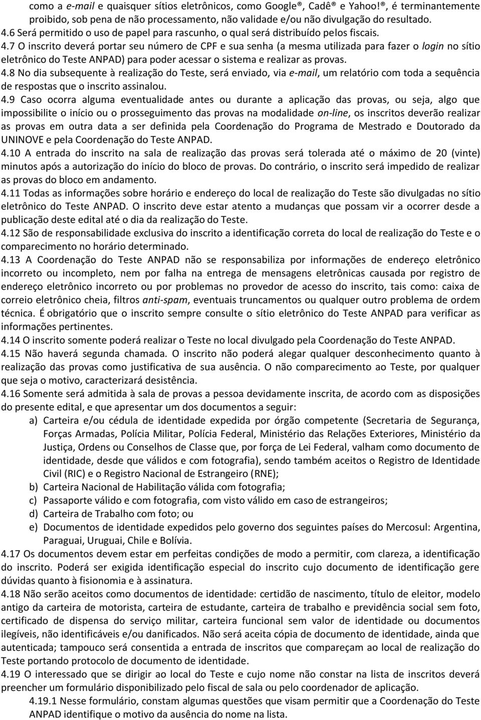 7 O inscrito deverá portar seu número de CPF e sua senha (a mesma utilizada para fazer o login no sítio eletrônico do Teste ANPAD) para poder acessar o sistema e realizar as provas. 4.