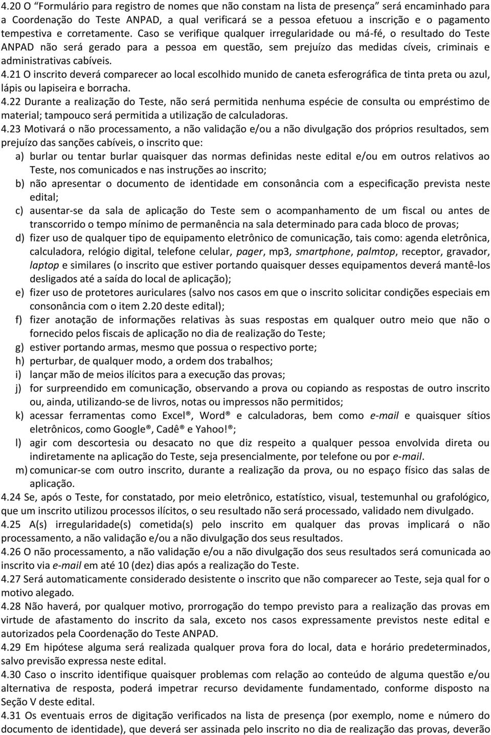 Caso se verifique qualquer irregularidade ou má-fé, o resultado do Teste ANPAD não será gerado para a pessoa em questão, sem prejuízo das medidas cíveis, criminais e administrativas cabíveis. 4.