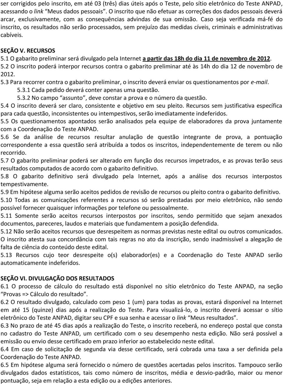 Caso seja verificada má-fé do inscrito, os resultados não serão processados, sem prejuízo das medidas cíveis, criminais e administrativas cabíveis. SEÇÃO V. RECURSOS 5.