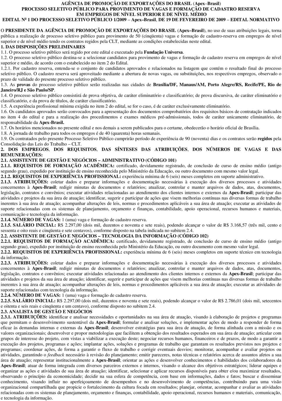 legais, torna pública a realização de processo seletivo público para provimento de 50 (cinqüenta) vagas e formação de cadastro-reserva em empregos de nível superior e de nível médio tendo os