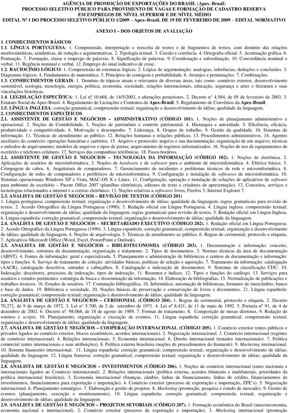 Compreensão, interpretação e reescrita de textos e de fragmentos de textos, com domínio das relações morfossintáticas, semânticas, de redação e argumentativas. 2. Tipologia textual. 3.