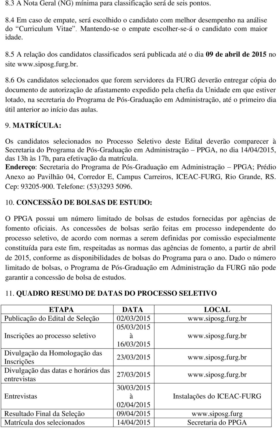 5 A relação dos candidatos classificados será publicada até o dia 09 de abril de 2015 no site www.siposg.furg.br. 8.