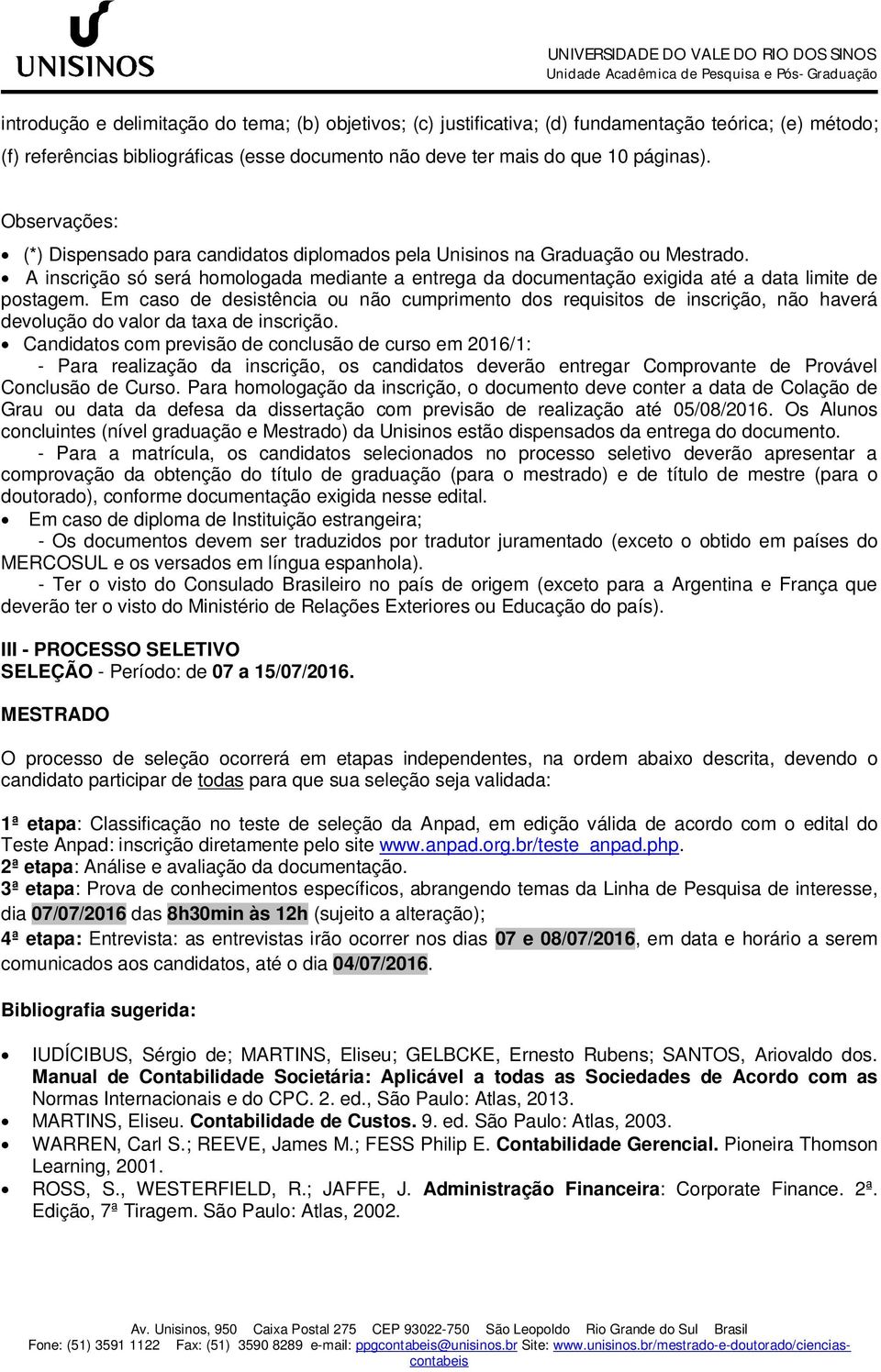 Em caso de desistência ou não cumprimento dos requisitos de inscrição, não haverá devolução do valor da taxa de inscrição.