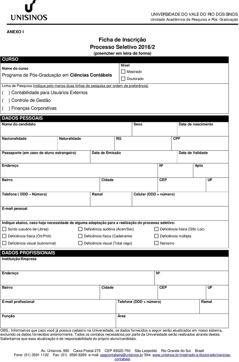 Data de nascimento Nacionalidade Naturalidade RG CPF Passaporte (em caso de aluno estrangeiro) Data de Emissão Data de Validade Endereço Nº Apto Bairro Cidade CEP UF Telefone ( DDD Número) Ramal