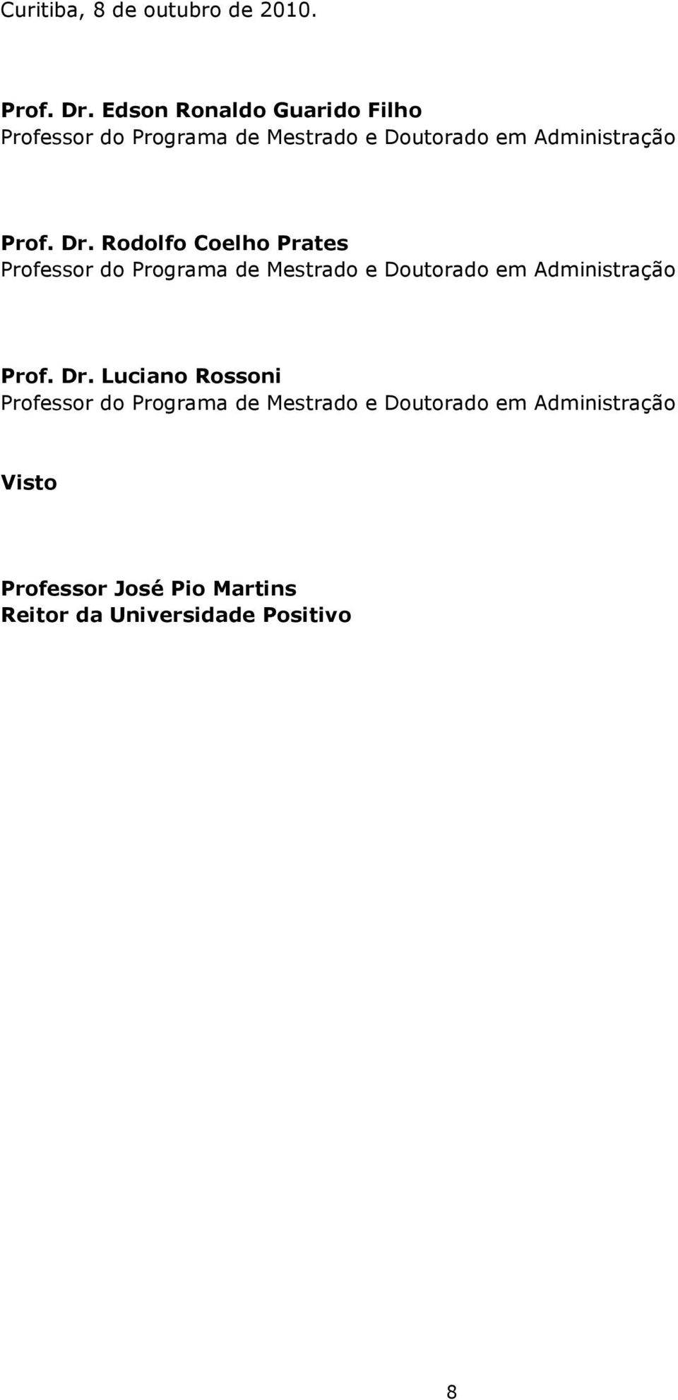 Dr. Rodolfo Coelho Prates Professor do Programa de Mestrado e Doutorado em Administração Prof.