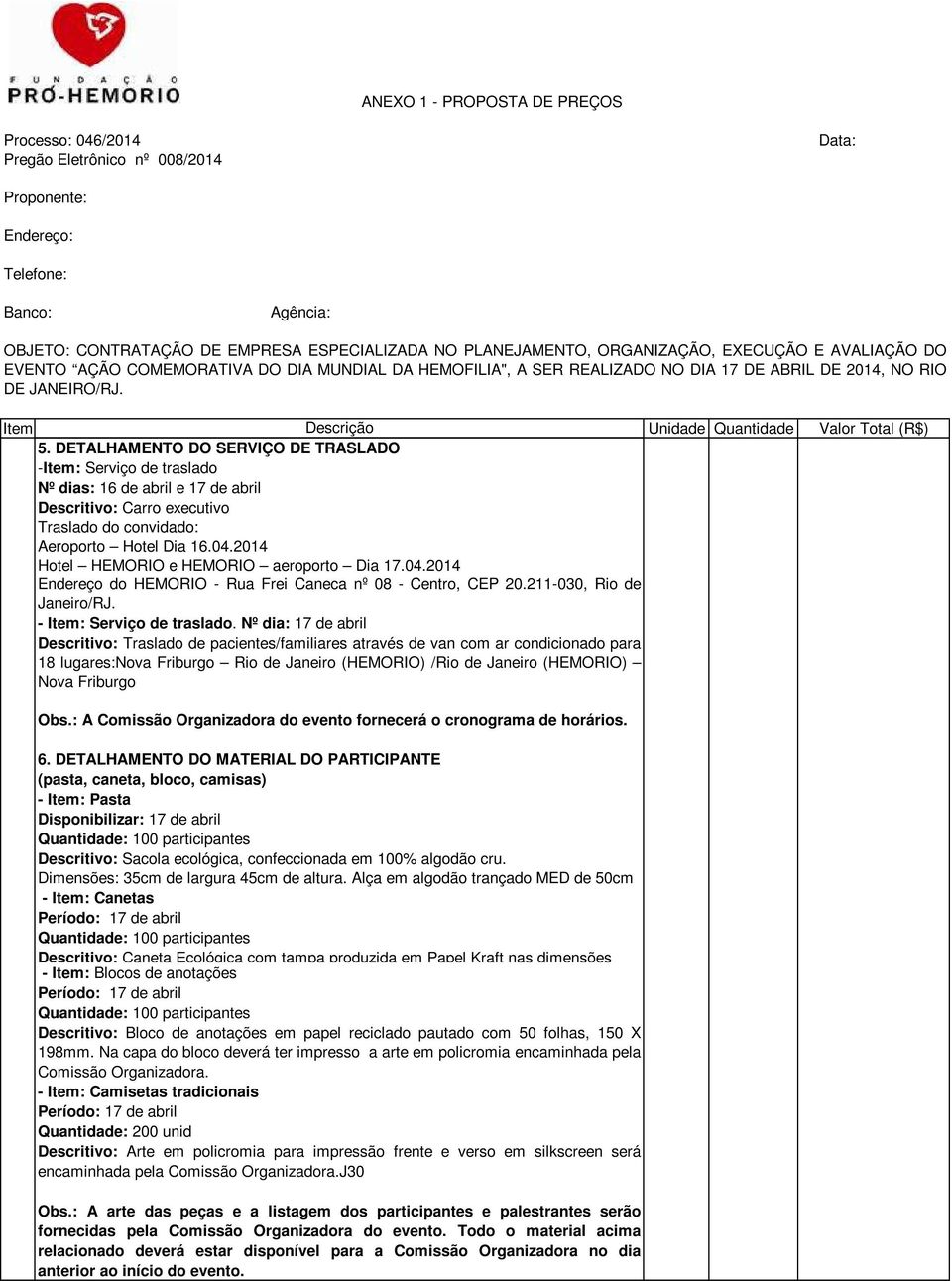 Nº dia: 17 de abril Descritivo: Traslado de pacientes/familiares através de van com ar condicionado para 18 lugares:nova Friburgo Rio de Janeiro (HEMORIO) /Rio de Janeiro (HEMORIO) Nova Friburgo Obs.