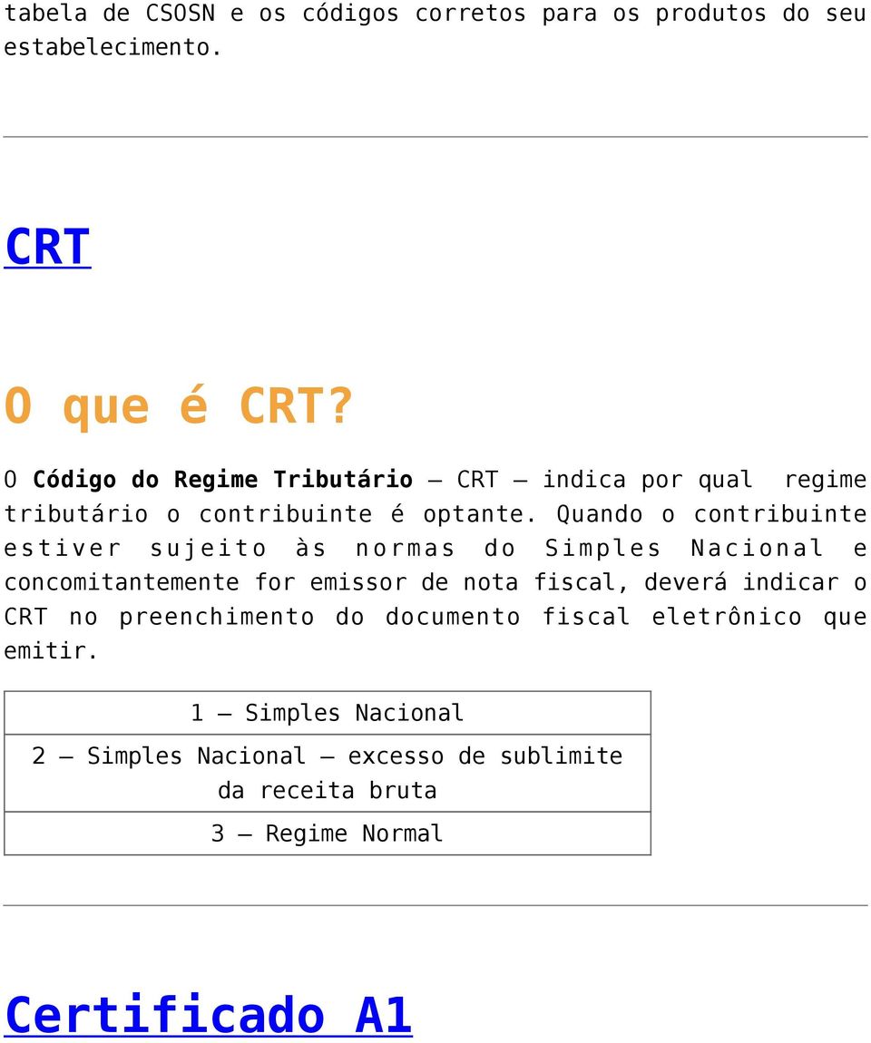 Quando o contribuinte estiver sujeito às normas do Simples Nacional e concomitantemente for emissor de nota fiscal, deverá