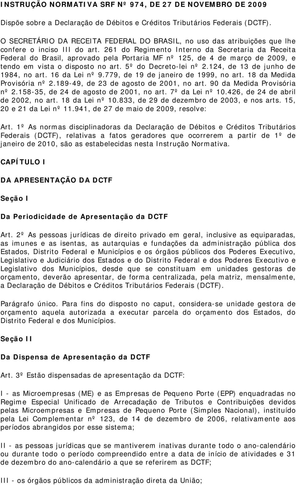 261 do Regimento Interno da Secretaria da Receita Federal do Brasil, aprovado pela Portaria MF nº 125, de 4 de março de 2009, e tendo em vista o disposto no art. 5º do Decreto-lei nº 2.