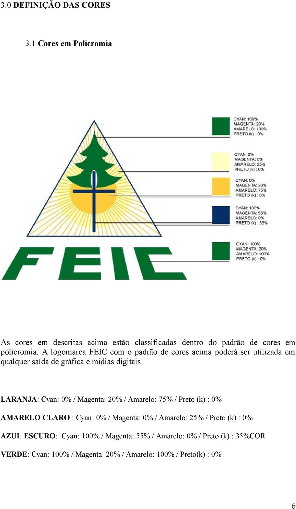 A logomarca FEIC com o padrão de cores acima poderá ser utilizada em qualquer saída de gráfica e mídias digitais.
