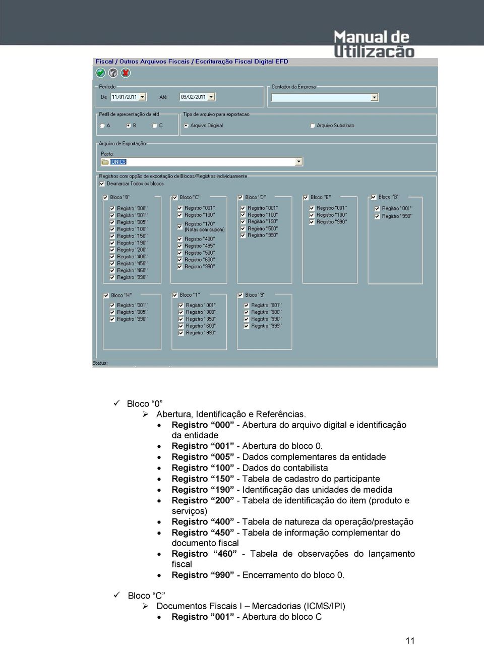 medida Registro 200 - Tabela de identificação do item (produto e serviços) Registro 400 - Tabela de natureza da operação/prestação Registro 450 - Tabela de informação complementar