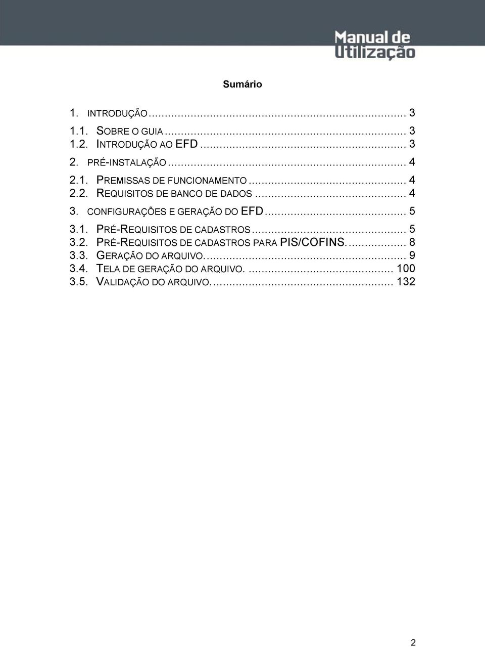 CONFIGURAÇÕES E GERAÇÃO DO EFD... 5 3.1. PRÉ-REQUISITOS DE CADASTROS... 5 3.2.