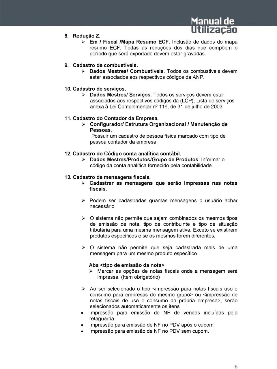 Todos os serviços devem estar associados aos respectivos códigos da (LCP), Lista de serviços anexa à Lei Complementar nº 116, de 31 de julho de 2003. 11. Cadastro do Contador da Empresa.