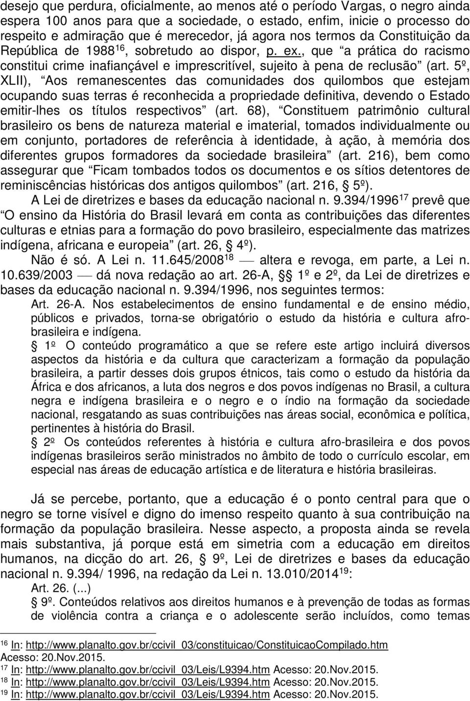 5º, XLII), Aos remanescentes das comunidades dos quilombos que estejam ocupando suas terras é reconhecida a propriedade definitiva, devendo o Estado emitir-lhes os títulos respectivos (art.