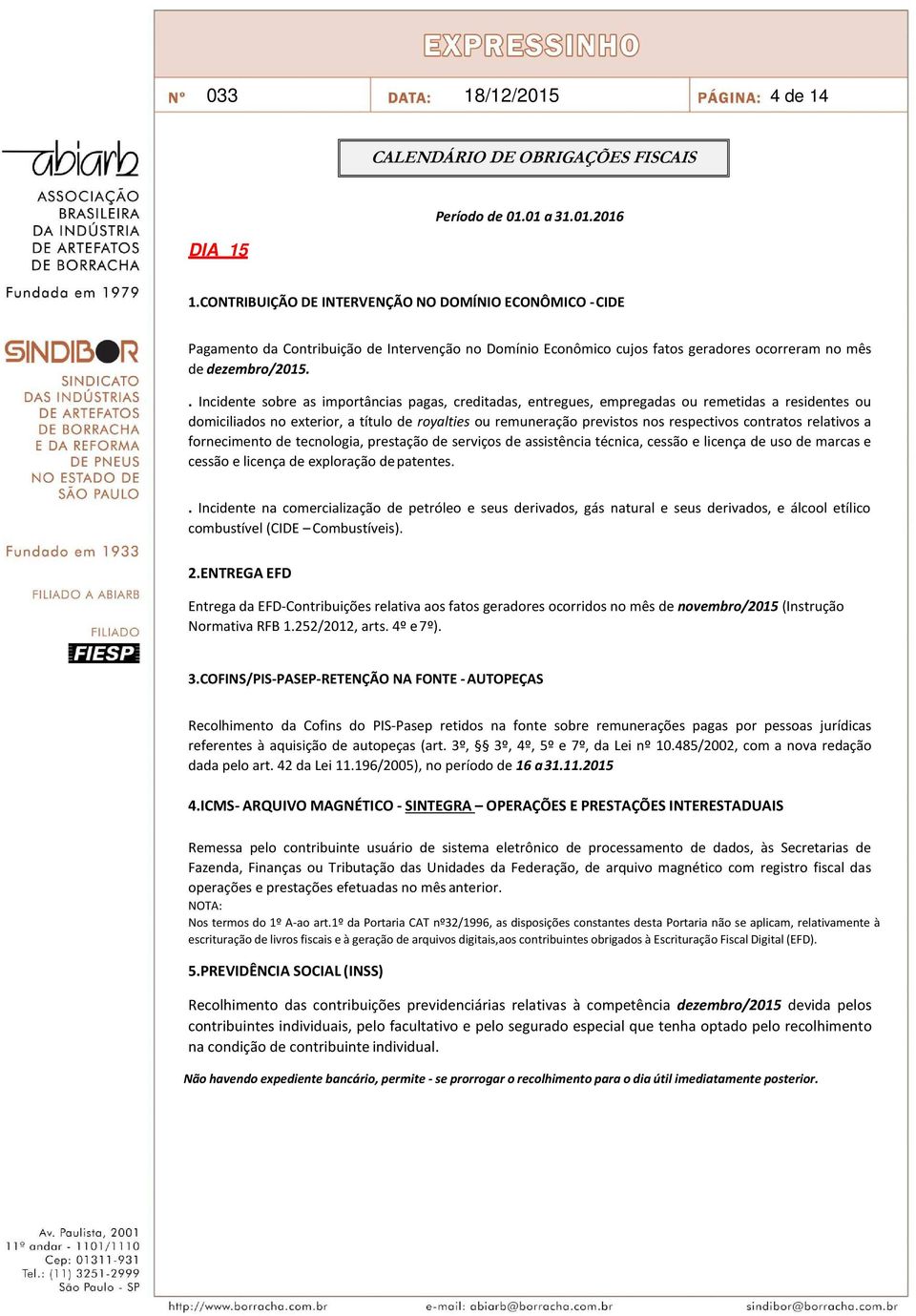 . Incidente sobre as importâncias pagas, creditadas, entregues, empregadas ou remetidas a residentes ou domiciliados no exterior, a título de royalties ou remuneração previstos nos respectivos