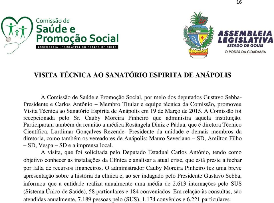 Participaram também da reunião a médica Rosângela Diniz e Pádua, que é diretora Técnico Científica, Lurdimar Gonçalves Rezende- Presidente da unidade e demais membros da diretoria, como também os