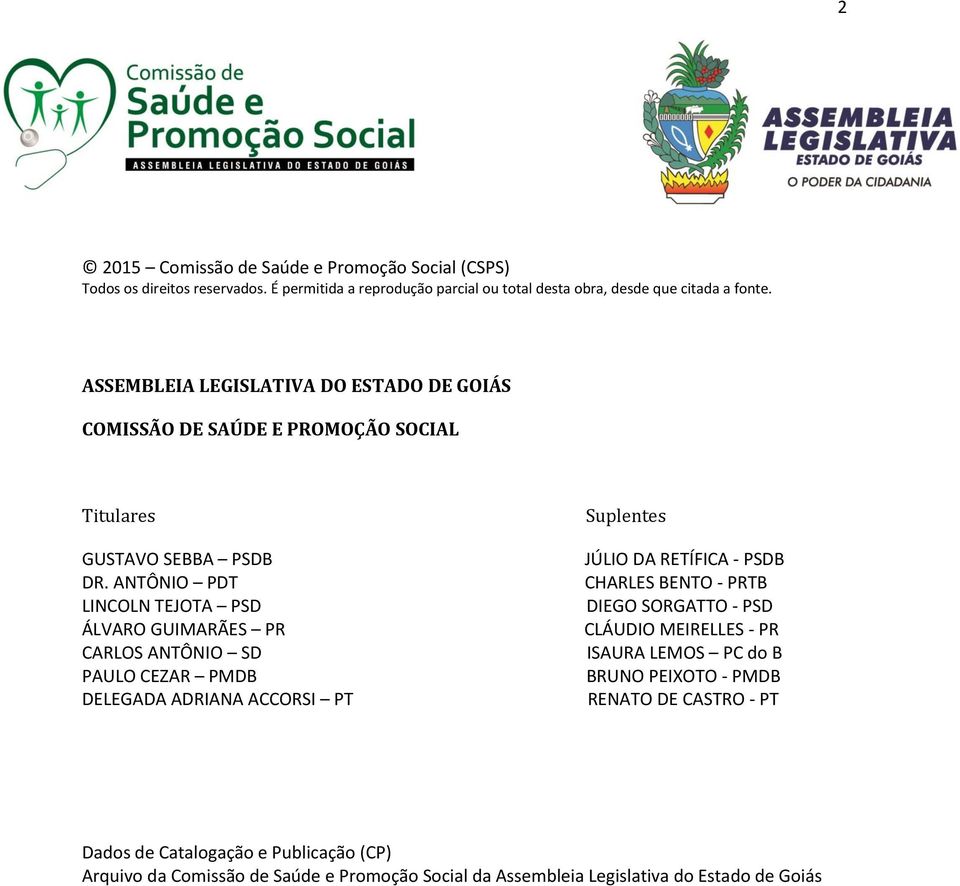 ANTÔNIO PDT LINCOLN TEJOTA PSD ÁLVARO GUIMARÃES PR CARLOS ANTÔNIO SD PAULO CEZAR PMDB DELEGADA ADRIANA ACCORSI PT Suplentes JÚLIO DA RETÍFICA - PSDB CHARLES BENTO - PRTB