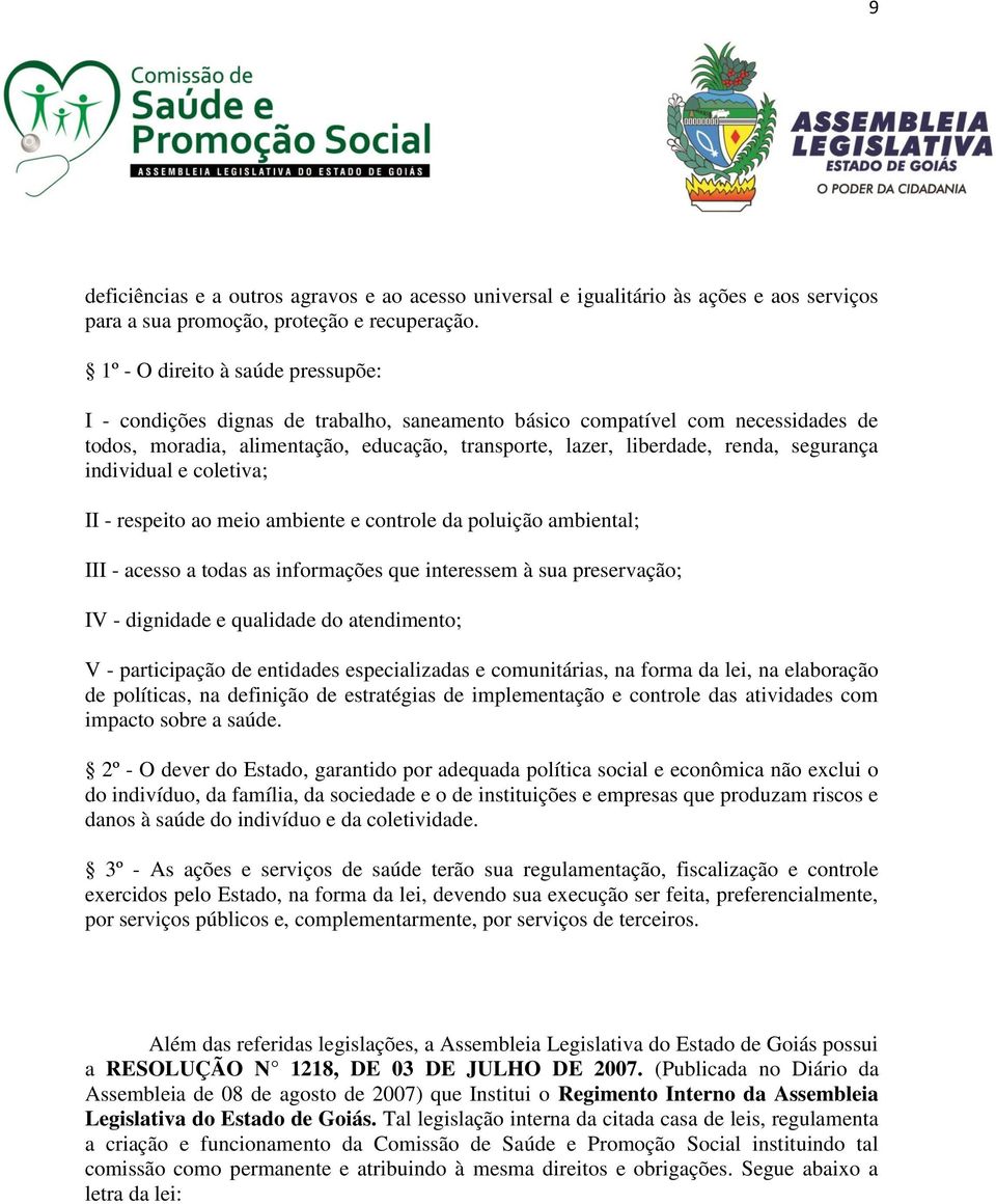 segurança individual e coletiva; II - respeito ao meio ambiente e controle da poluição ambiental; III - acesso a todas as informações que interessem à sua preservação; IV - dignidade e qualidade do