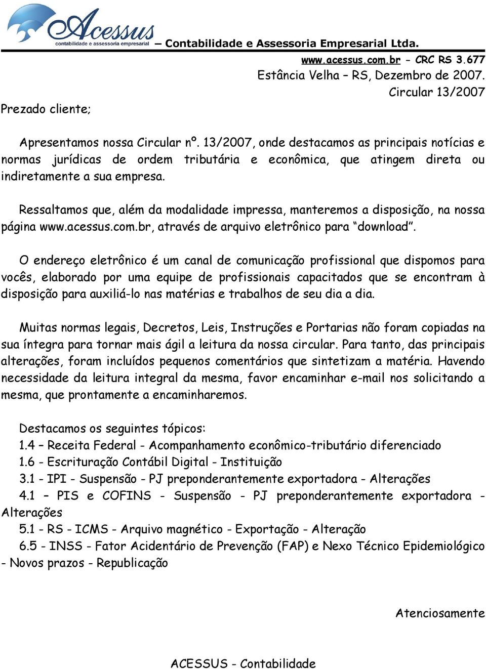 Ressaltamos que, além da modalidade impressa, manteremos a disposição, na nossa página www.acessus.com.br, através de arquivo eletrônico para download.