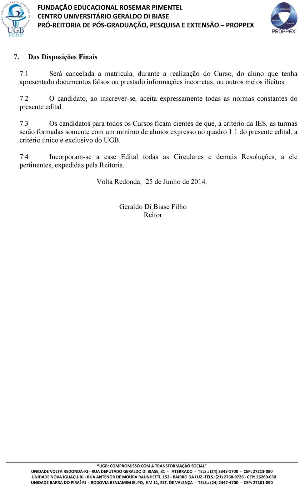 2 O candidato, ao inscrever-se, aceita expressamente todas as normas constantes do presente edital. 7.