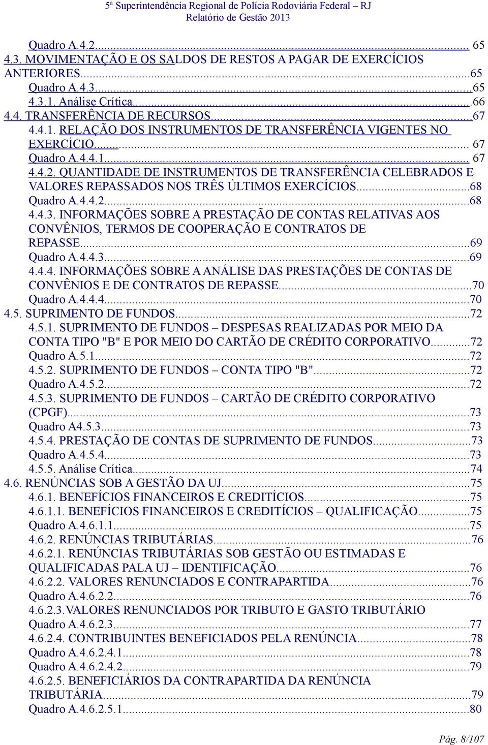 INFORMAÇÕES SOBRE A PRESTAÇÃO DE CONTAS RELATIVAS AOS CONVÊNIOS, TERMOS DE COOPERAÇÃO E CONTRATOS DE REPASSE...69 Quadro A.4.