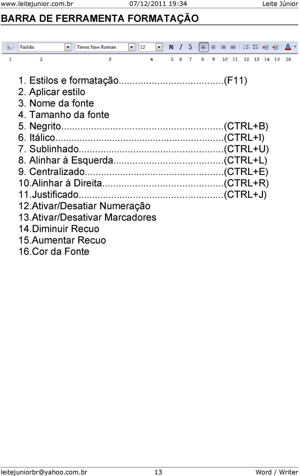 ..(CTRL+L) 9. Centralizado...(CTRL+E) 10.Alinhar à Direita...(CTRL+R) 11.Justificado...(CTRL+J) 12.