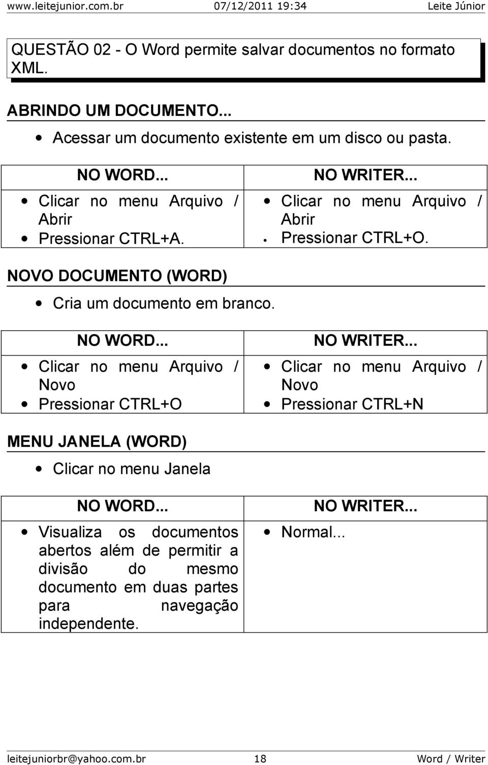 NO WORD... Clicar no menu Arquivo / Novo Pressionar CTRL+O NO WRITER... Clicar no menu Arquivo / Novo Pressionar CTRL+N MENU JANELA (WORD) Clicar no menu Janela NO WORD.