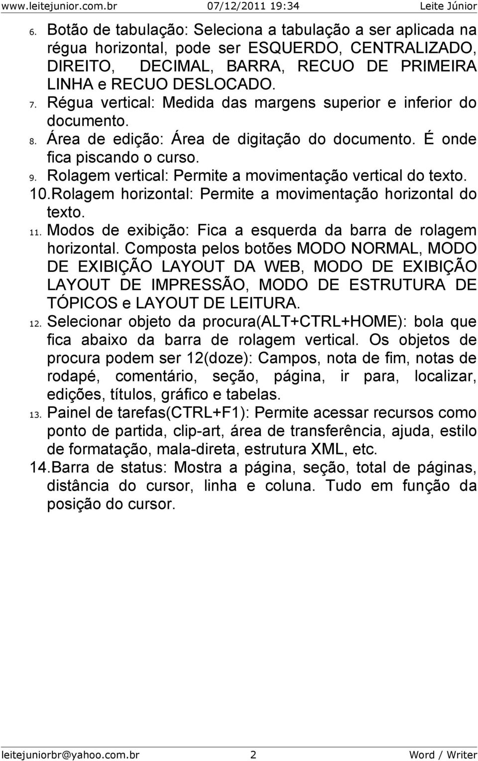 Rolagem vertical: Permite a movimentação vertical do texto. 10.Rolagem horizontal: Permite a movimentação horizontal do texto. 11. Modos de exibição: Fica a esquerda da barra de rolagem horizontal.