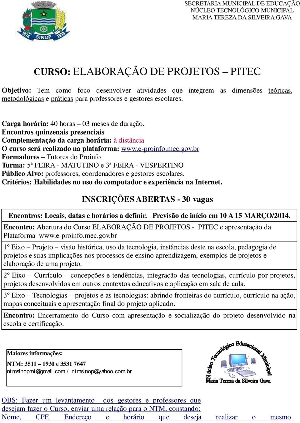 br Turma: 5ª FEIRA - MATUTINO e 3ª FEIRA - VESPERTINO Público Alvo: professores, coordenadores e gestores escolares. Critérios: Habilidades no uso do computador e experiência na Internet.