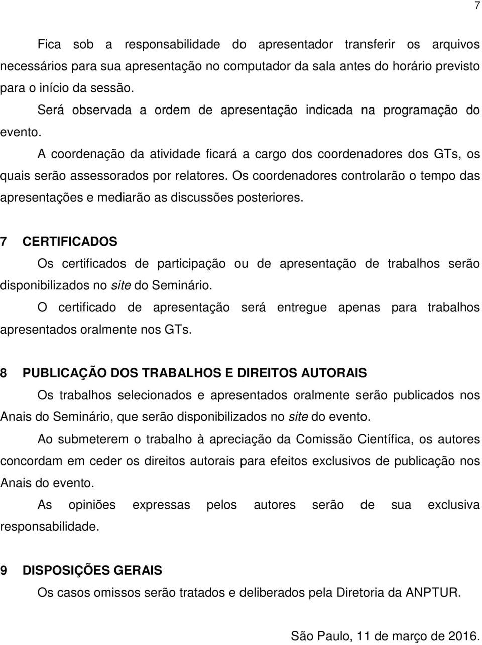 Os coordenadores controlarão o tempo das apresentações e mediarão as discussões posteriores.