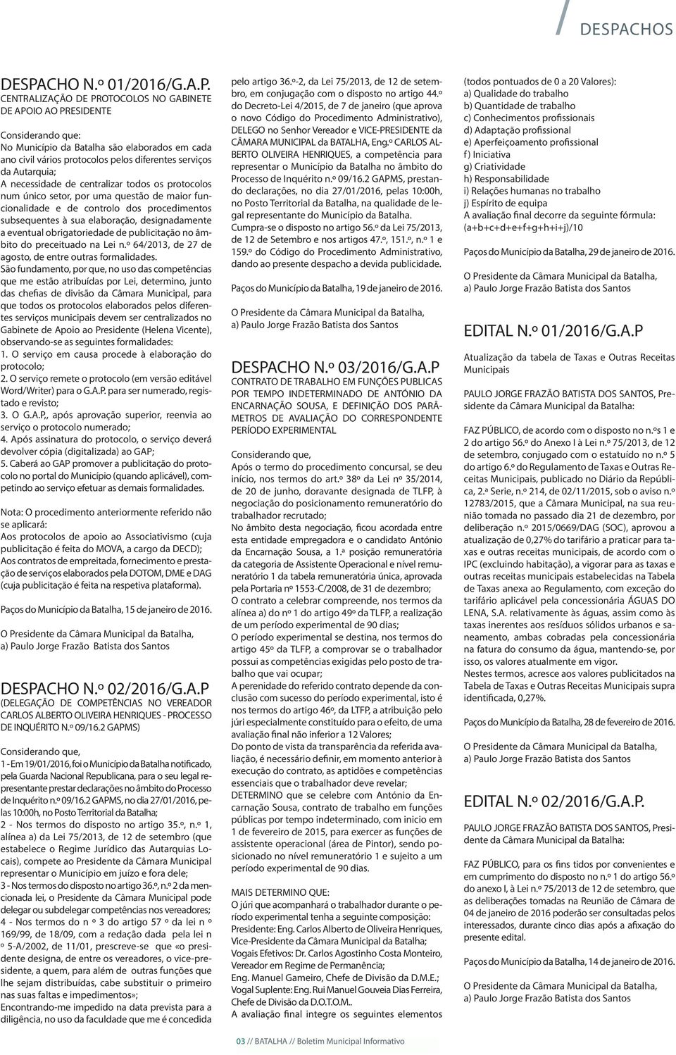 elaboração, designadamente a eventual obrigatoriedade de publicitação no âmbito do preceituado na Lei n.º 64/2013, de 27 de agosto, de entre outras formalidades.