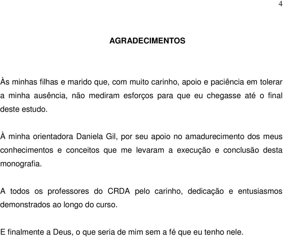 À minha orientadora Daniela Gil, por seu apoio no amadurecimento dos meus conhecimentos e conceitos que me levaram a execução