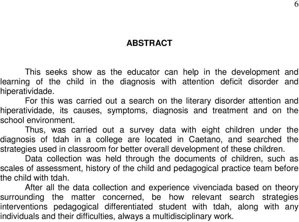Thus, was carried out a survey data with eight children under the diagnosis of tdah in a college are located in Caetano, and searched the strategies used in classroom for better overall development