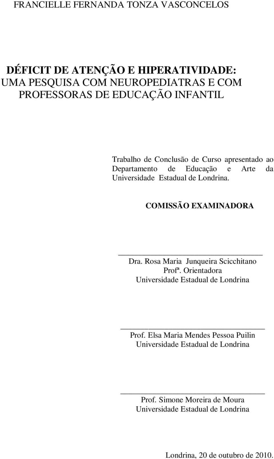 COMISSÃO EXAMINADORA Dra. Rosa Maria Junqueira Scicchitano Profª. Orientadora Universidade Estadual de Londrina Prof.