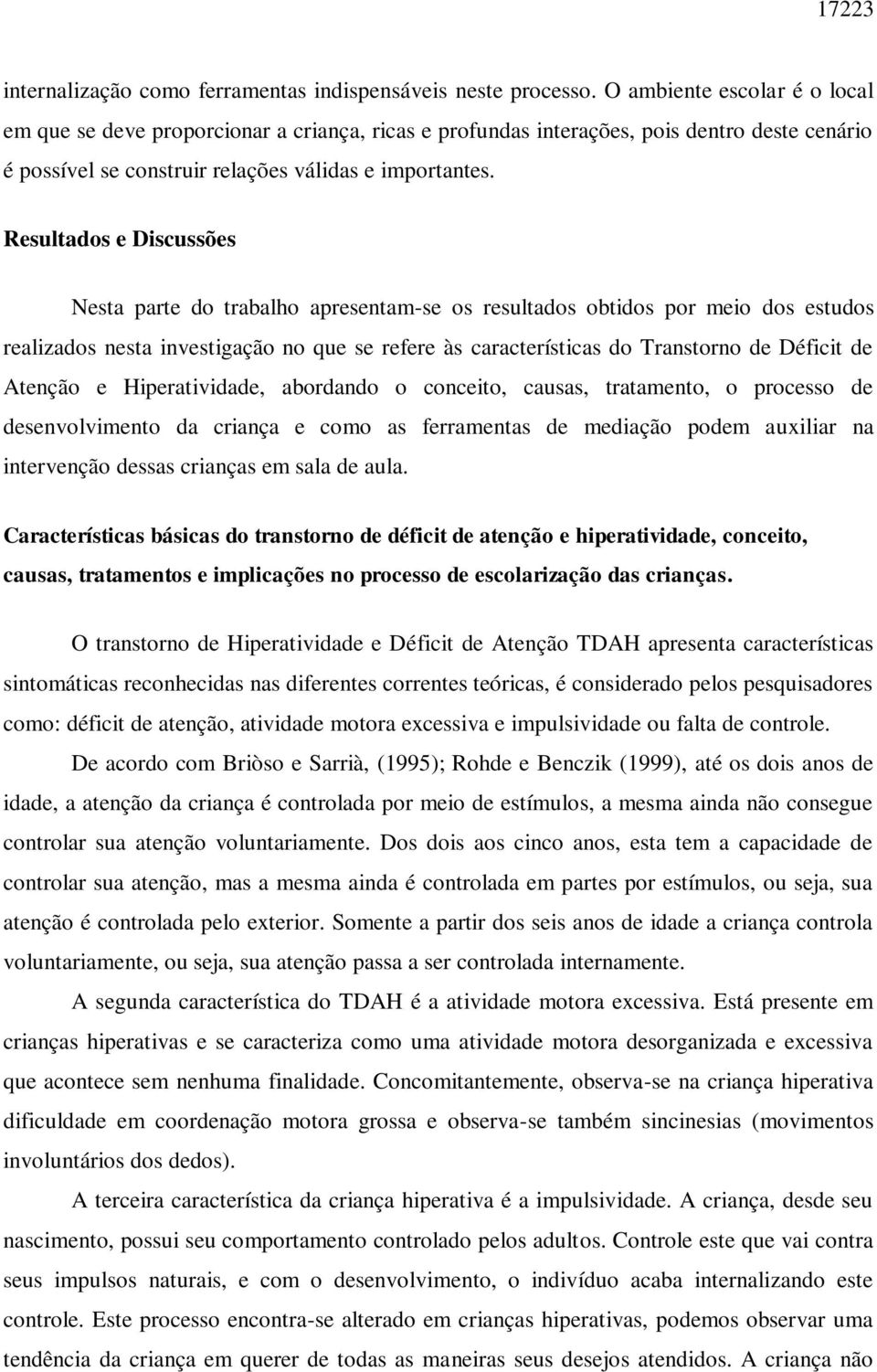 Resultados e Discussões Nesta parte do trabalho apresentam-se os resultados obtidos por meio dos estudos realizados nesta investigação no que se refere às características do Transtorno de Déficit de