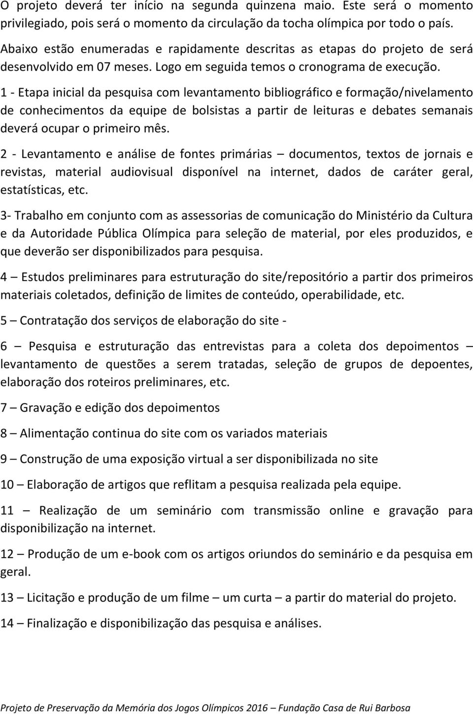 1 - Etapa inicial da pesquisa com levantamento bibliográfico e formação/nivelamento de conhecimentos da equipe de bolsistas a partir de leituras e debates semanais deverá ocupar o primeiro mês.