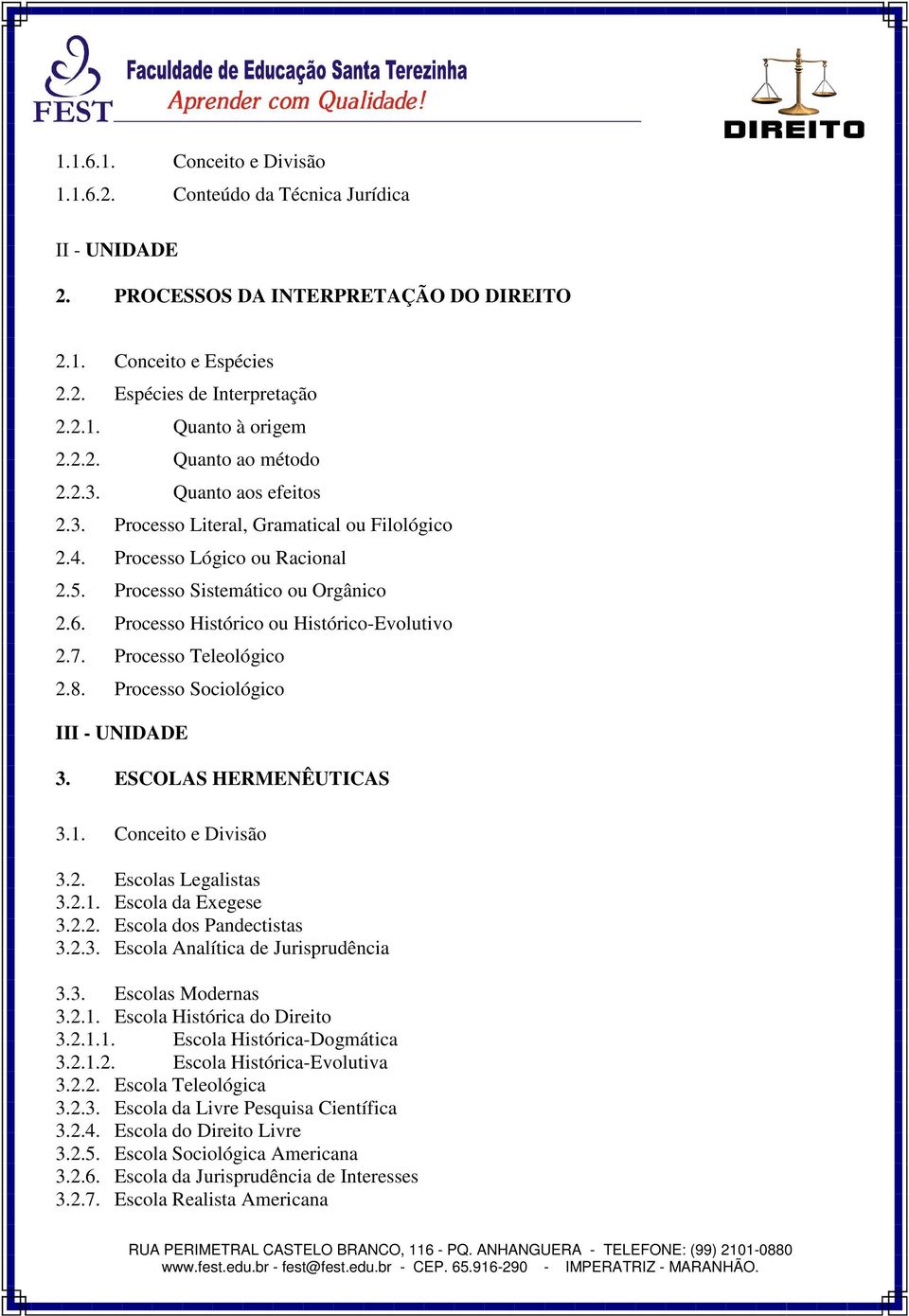 Processo Histórico ou Histórico-Evolutivo 2.7. Processo Teleológico 2.8. Processo Sociológico III - UNIDADE 3. ESCOLAS HERMENÊUTICAS 3.1. Conceito e Divisão 3.2. Escolas Legalistas 3.2.1. Escola da Exegese 3.