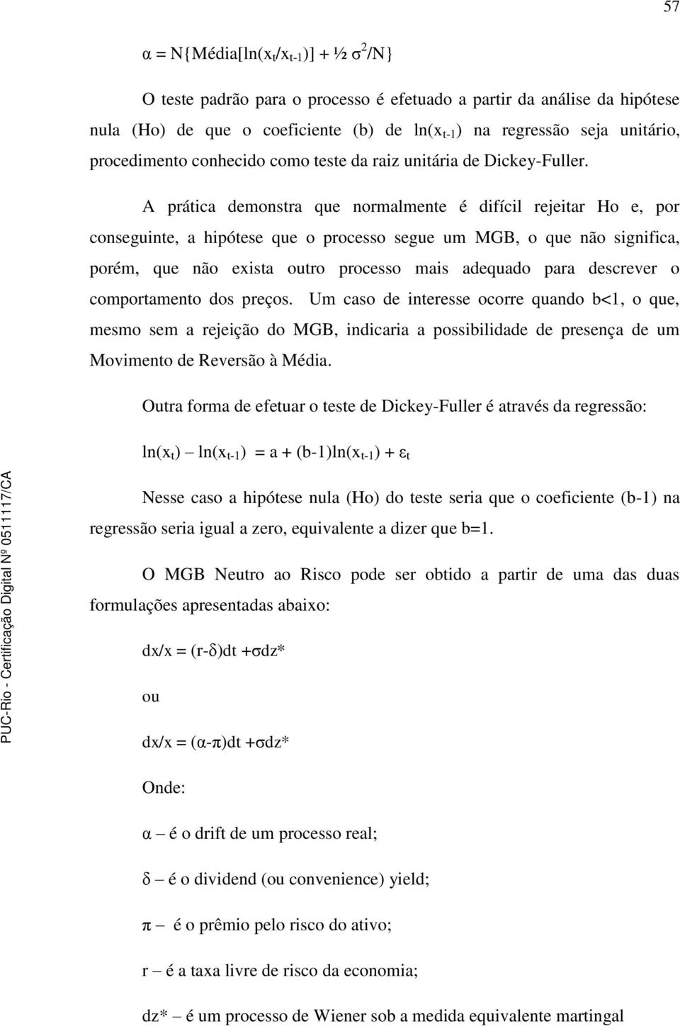 A práica demonsra que normalmene é difícil rejeiar Ho e, por conseguine, a hipóese que o processo segue um MGB, o que não significa, porém, que não exisa ouro processo mais adequado para descrever o