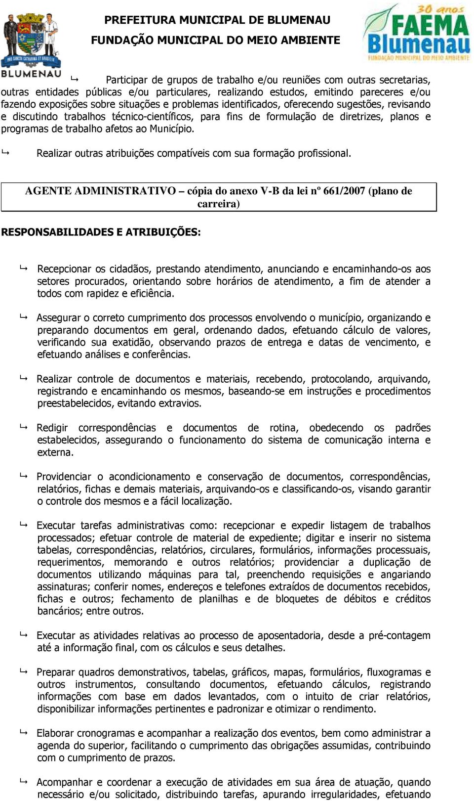 AGENTE ADMINISTRATIVO cópia do anexo V-B da lei nº 661/2007 (plano de carreira) Recepcionar os cidadãos, prestando atendimento, anunciando e encaminhando-os aos setores procurados, orientando sobre