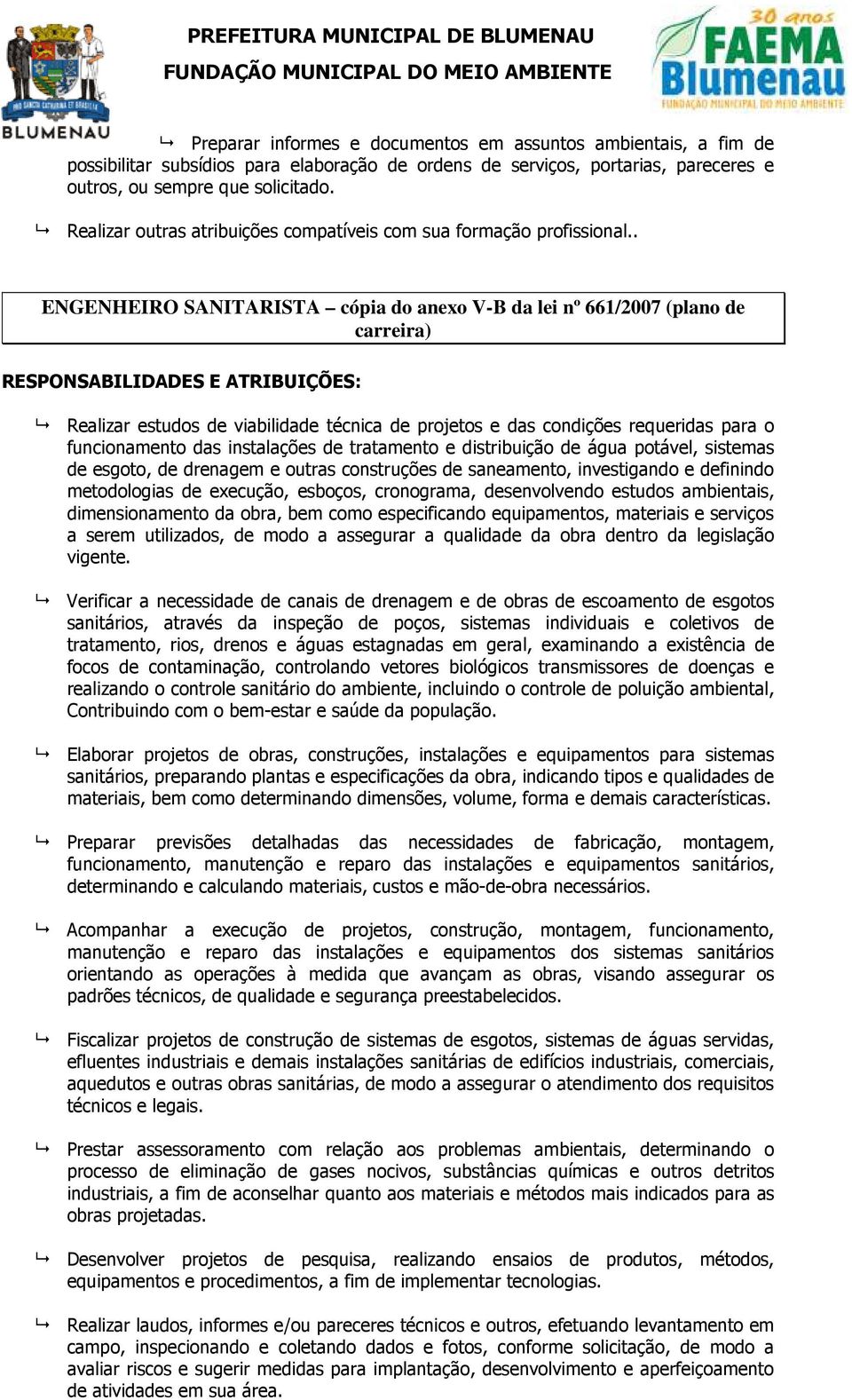 de tratamento e distribuição de água potável, sistemas de esgoto, de drenagem e outras construções de saneamento, investigando e definindo metodologias de execução, esboços, cronograma, desenvolvendo