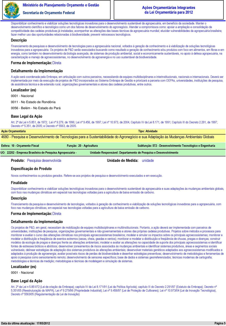 Atender a compromissos como: apoiar a ampliação e consolidação da competitividade das cadeias produtivas já instaladas; acompanhar as alterações das bases técnicas da agropecuária mundial; elucidar