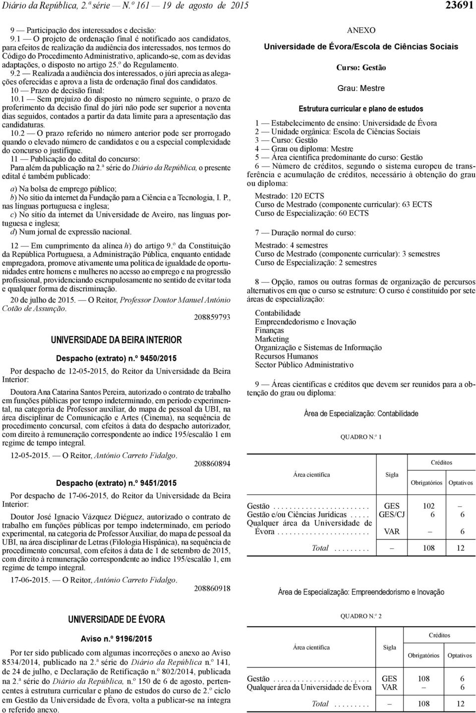 adaptações, o disposto no artigo 25.º do Regulamento. 9.2 Realizada a audiência dos interessados, o júri aprecia as alegações oferecidas e aprova a lista de ordenação final dos candidatos.