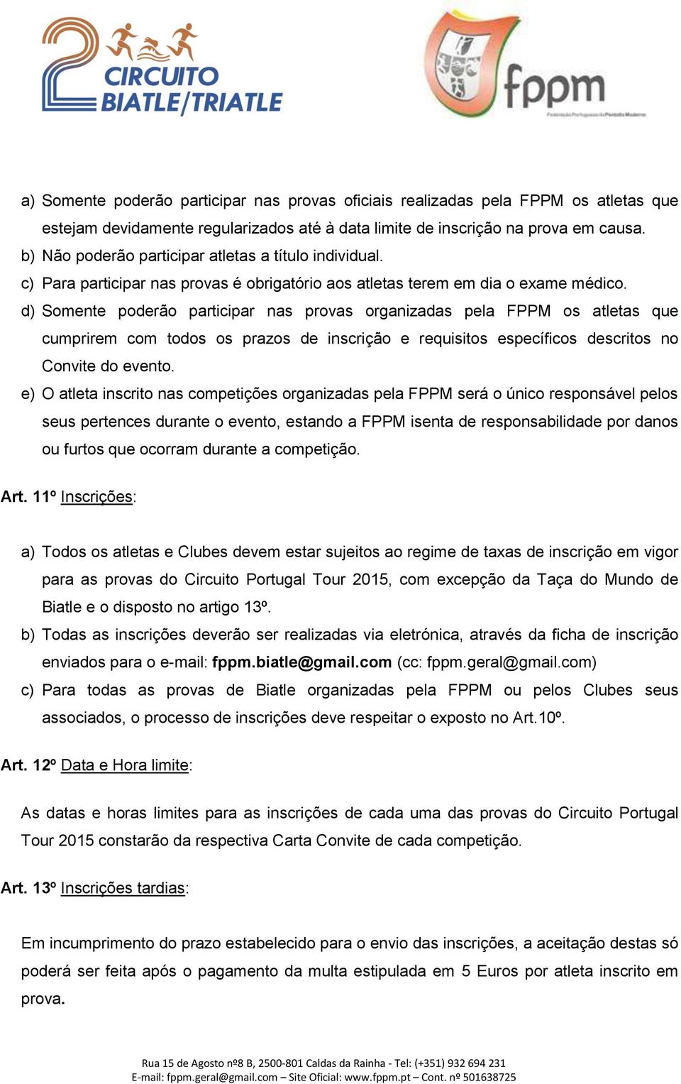 d) Somente poderão participar nas provas organizadas pela FPPM os atletas que cumprirem com todos os prazos de inscrição e requisitos específicos descritos no Convite do evento.