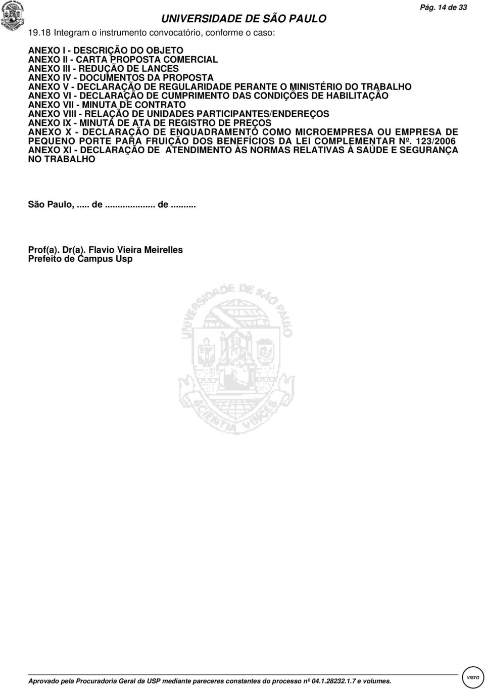 DO TRABALHO ANEXO VI - DECLARAÇÃO DE CUMPRIMENTO DAS CONDIÇÕES DE HABILITAÇÃO ANEXO VII - MINUTA DE CONTRATO ANEXO VIII - RELAÇÃO DE UNIDADES PARTICIPANTES/ENDEREÇOS ANEXO IX - MINUTA DE ATA DE