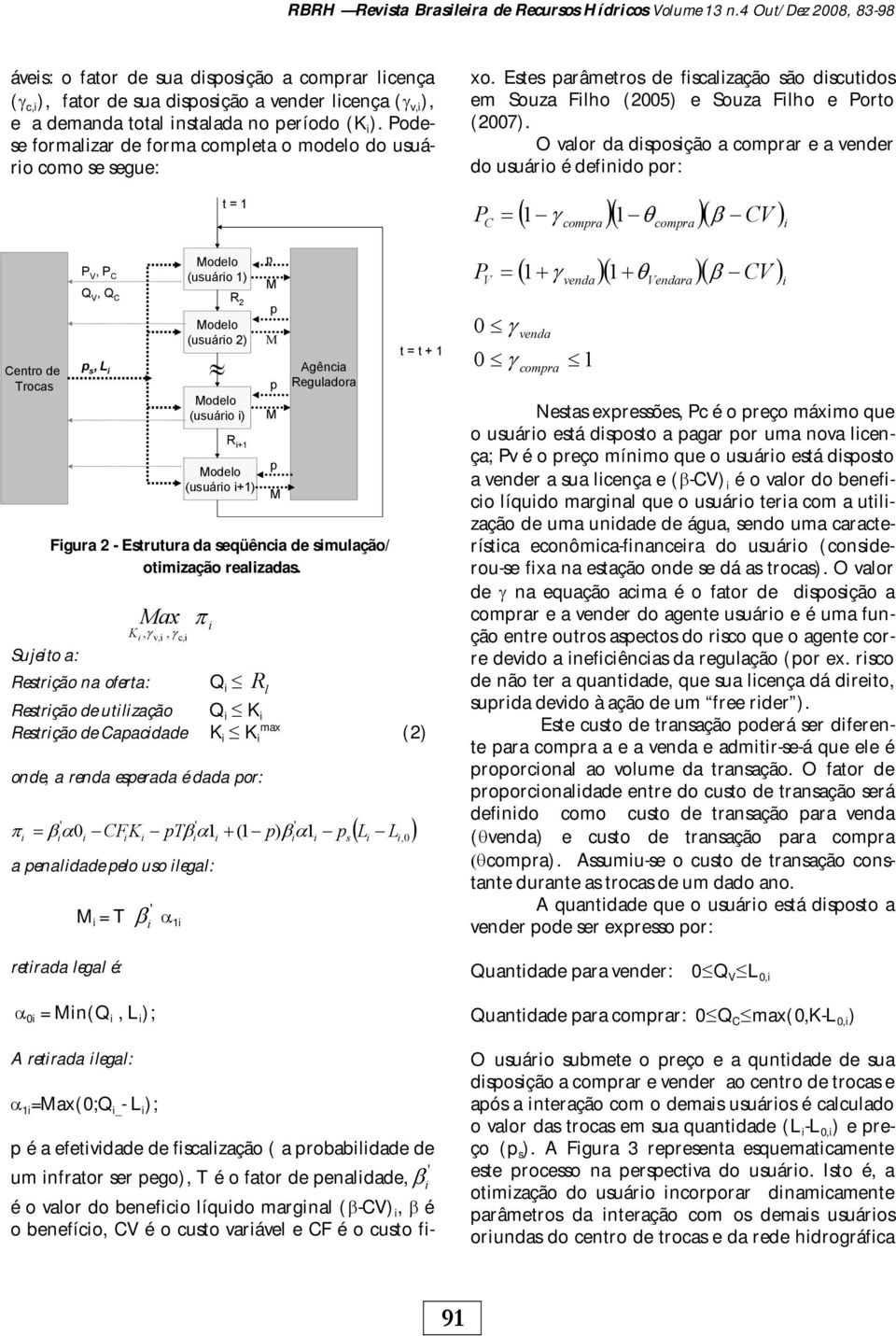 Podese formalzar de forma completa o modelo do usuáro como se segue: é o valor do benefco líqudo margnal (β-cv), β é o benefíco, CV é o custo varável e CF é o custo fxo.