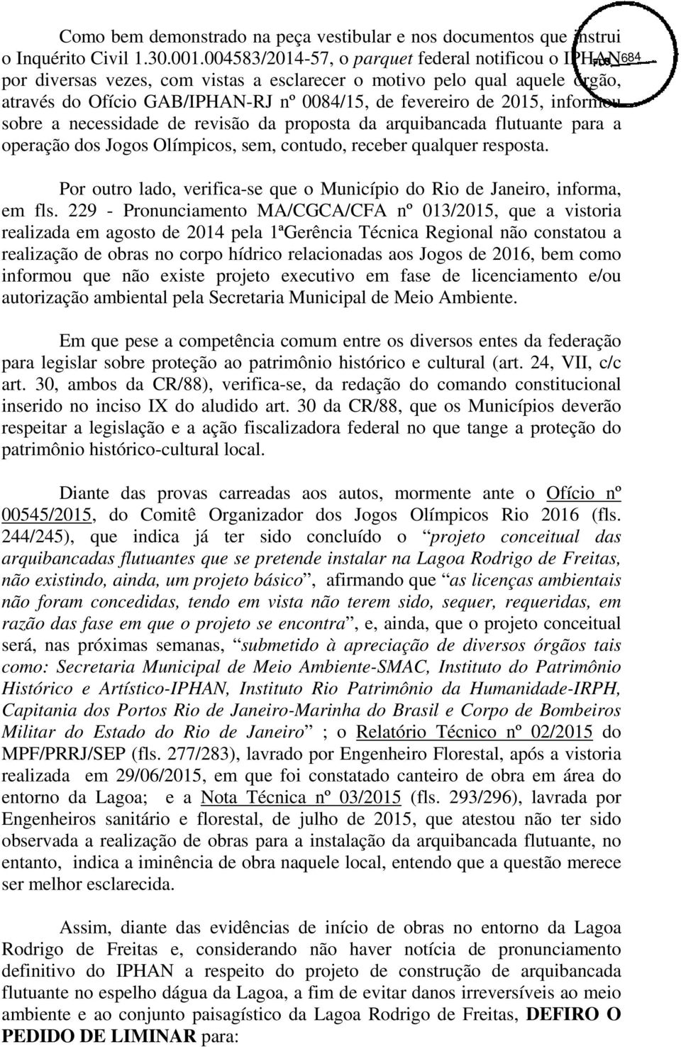 informou sobre a necessidade de revisão da proposta da arquibancada flutuante para a operação dos Jogos Olímpicos, sem, contudo, receber qualquer resposta.