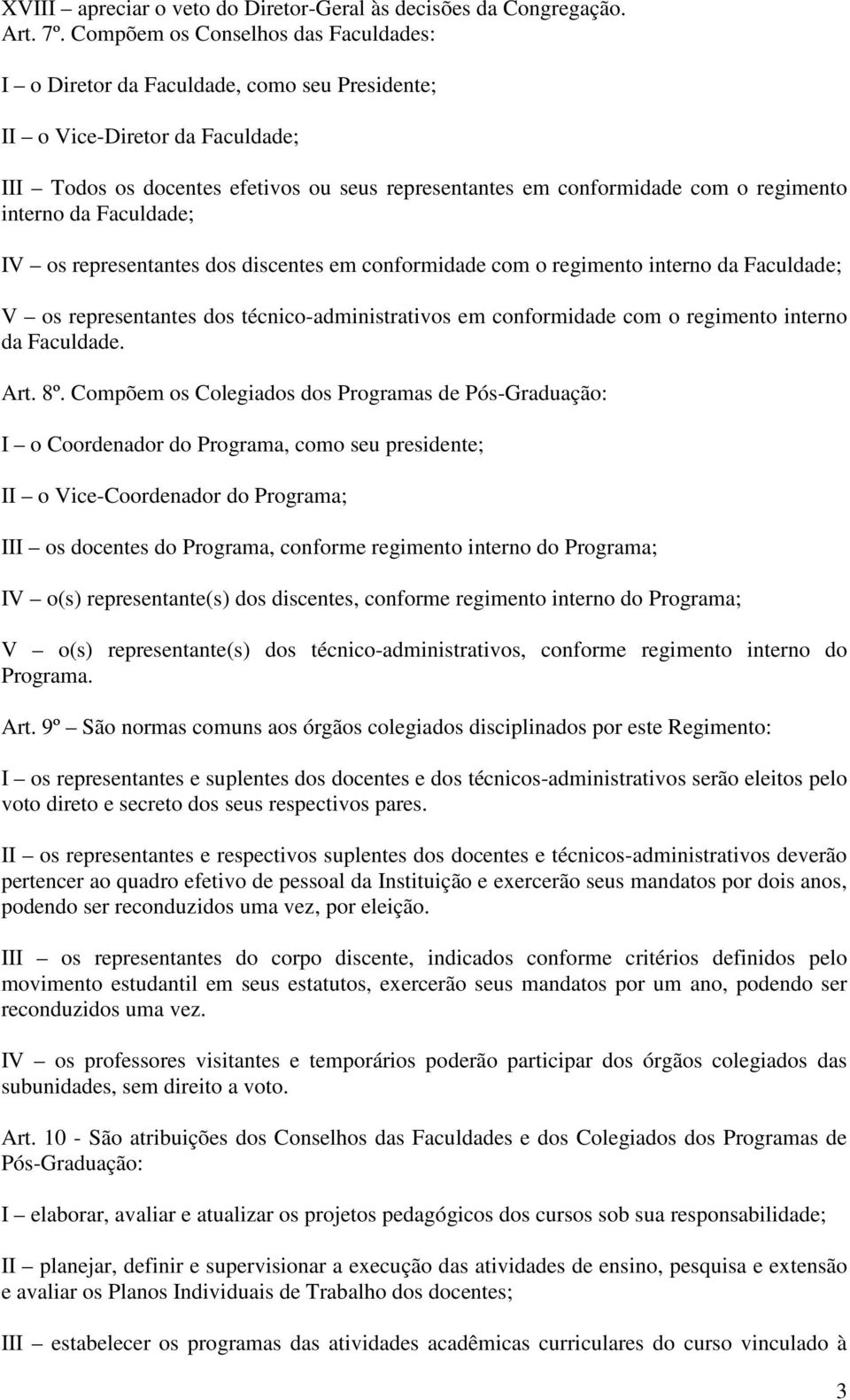 regimento interno da Faculdade; IV os representantes dos discentes em conformidade com o regimento interno da Faculdade; V os representantes dos técnico-administrativos em conformidade com o