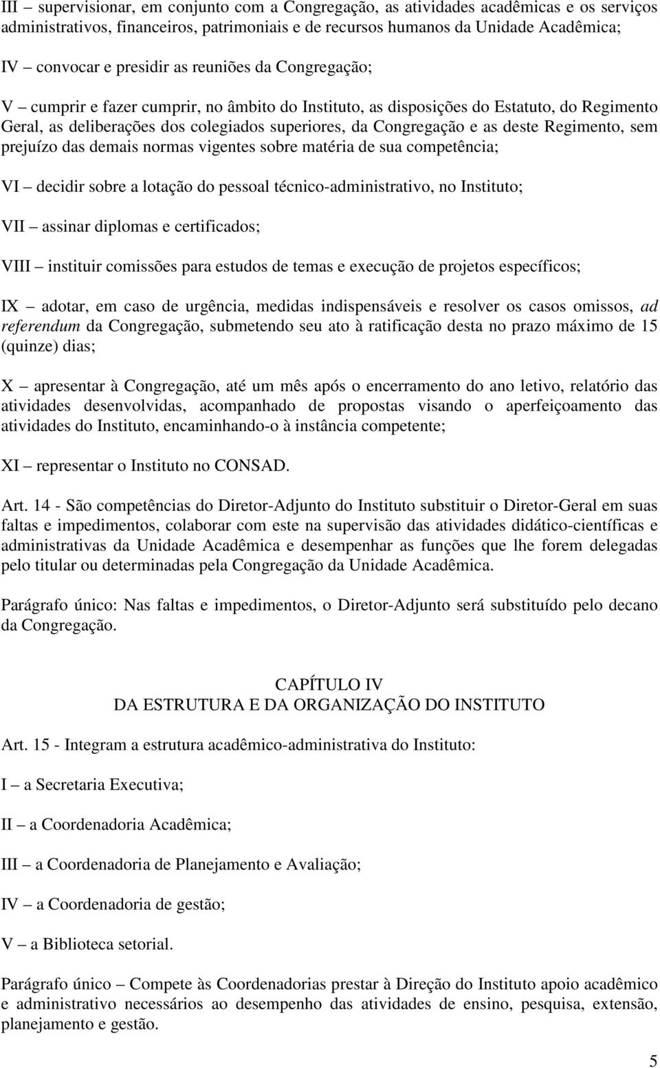 Regimento, sem prejuízo das demais normas vigentes sobre matéria de sua competência; VI decidir sobre a lotação do pessoal técnico-administrativo, no Instituto; VII assinar diplomas e certificados;