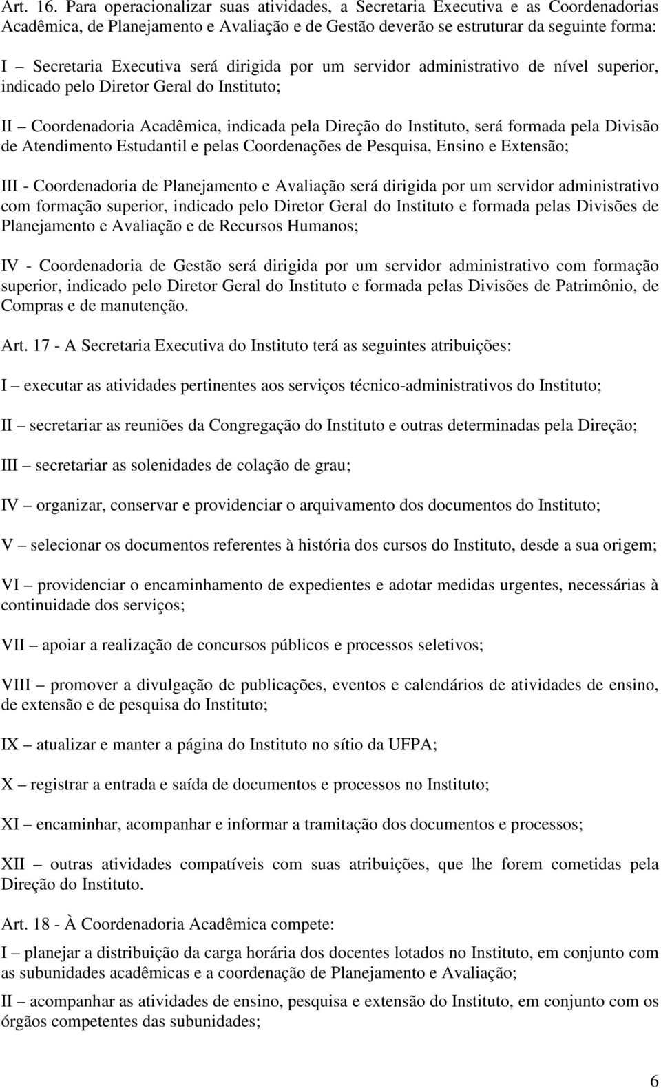 será dirigida por um servidor administrativo de nível superior, indicado pelo Diretor Geral do Instituto; II Coordenadoria Acadêmica, indicada pela Direção do Instituto, será formada pela Divisão de